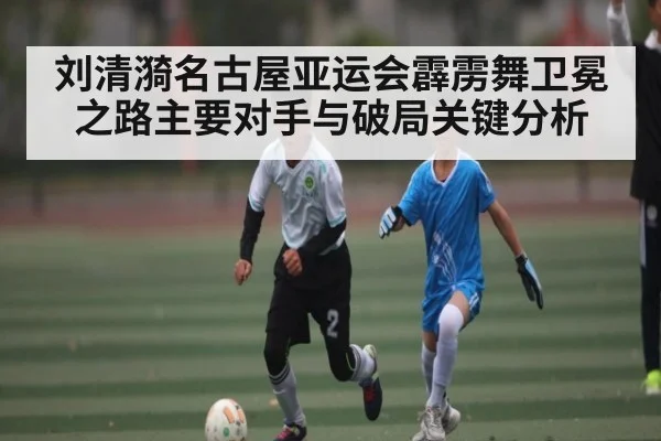 刘清漪名古屋亚运会霹雳舞卫冕之路主要对手与破局关键分析
